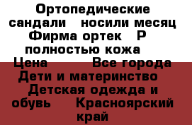 Ортопедические сандали,  носили месяц.  Фирма ортек.  Р 18, полностью кожа.  › Цена ­ 990 - Все города Дети и материнство » Детская одежда и обувь   . Красноярский край